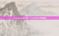 JackeyLove火力全开，TES力压BLG再展雄风