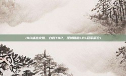 JDG状态火热，力克TOP，提前锁定LPL冠军席位！