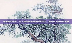 魔术师约翰逊，名人堂传奇中的神奇传球手，篮球史上的不朽传奇