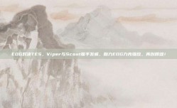 EDG对决TES，Viper与Scout联手发威，助力EDG力克强敌，再创辉煌！