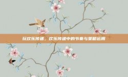 玩欢乐传递，欢乐传递中的节奏与策略运用