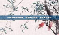 辽宁本钢进攻如潮，强势击败四川，展现王者风范