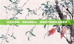 幸运女神局，揭秘获胜秘诀，掌握游戏胜算的关键要素