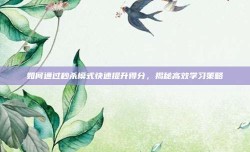 如何通过秒杀模式快速提升得分，揭秘高效学习策略