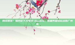 周琦爆发！强势砍下大号双-double，新疆男篮轻松战胜广州队