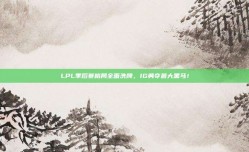 LPL季后赛格局全面洗牌，IG勇夺最大黑马！