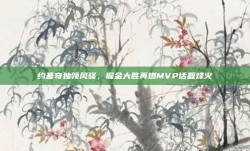 约基奇独领风骚，掘金大胜再燃MVP话题烽火