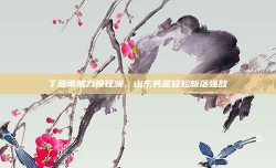 丁彦雨航力挽狂澜，山东男篮轻松斩落强敌