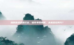 热刺连续遭遇打击，错失争四良机，未来路在何方？