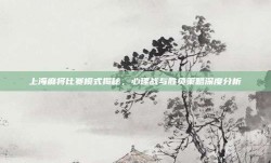 上海麻将比赛模式揭秘，心理战与胜负策略深度分析