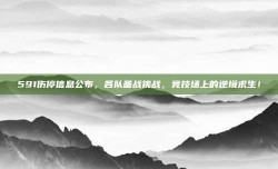 591伤停信息公布，各队备战挑战，竞技场上的逆境求生！