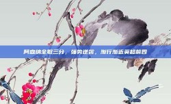 阿森纳全取三分，强势逆袭，渐行渐近英超前四