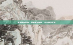 曼城再创佳绩，稳坐英超榜首，实力展现无遗