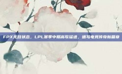 FPX无敌状态，LPL赛季中期高歌猛进，谱写电竞传奇新篇章