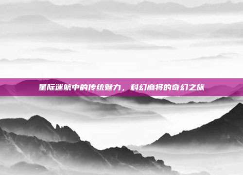 星际迷航中的传统魅力，科幻麻将的奇幻之旅  第1张