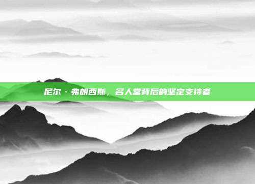 尼尔·弗朗西斯，名人堂背后的坚定支持者  第1张