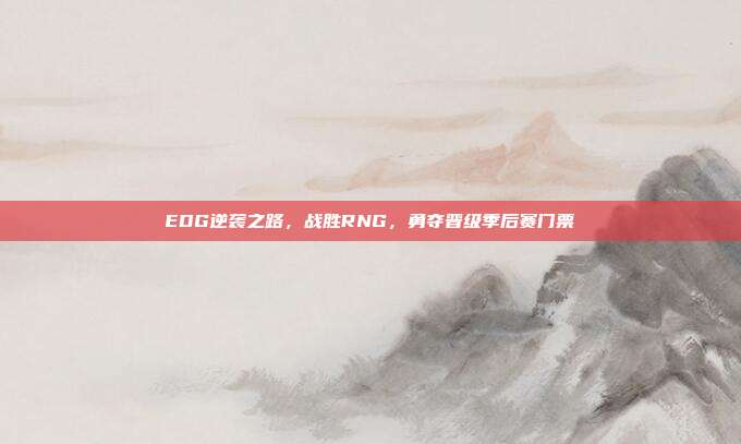 EDG逆袭之路，战胜RNG，勇夺晋级季后赛门票  第1张