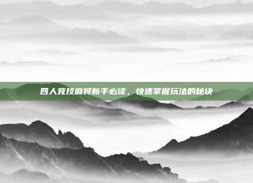 四人竞技麻将新手必读，快速掌握玩法的秘诀  第1张