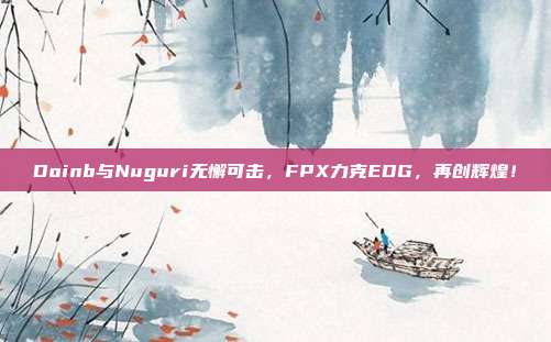 Doinb与Nuguri无懈可击，FPX力克EDG，再创辉煌！  第1张