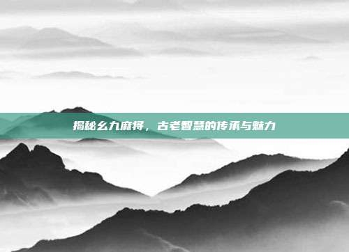 揭秘幺九麻将，古老智慧的传承与魅力  第1张